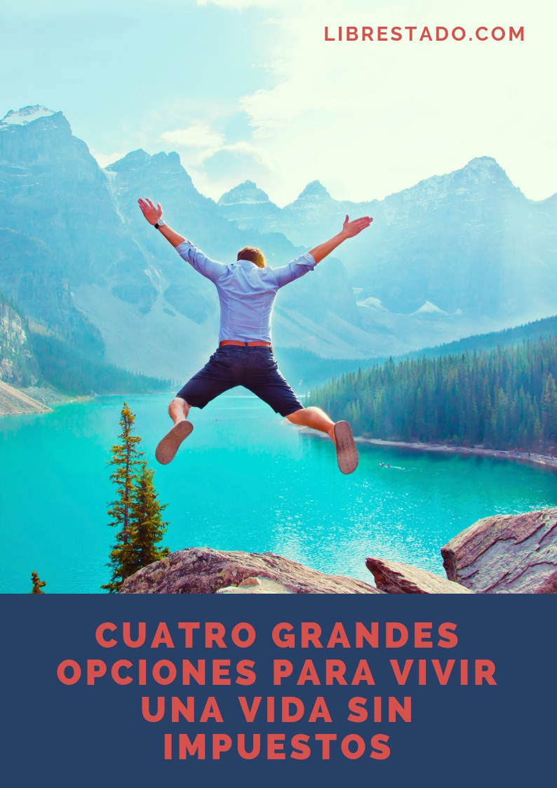 Cuatro grandes opciones para vivir una vida sin impuestos Cuatro grandes opciones para vivir una vida sin impuestos